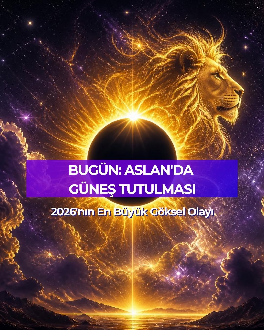 Bugün o gün. Aslan burcunda tam Güneş Tutulması.